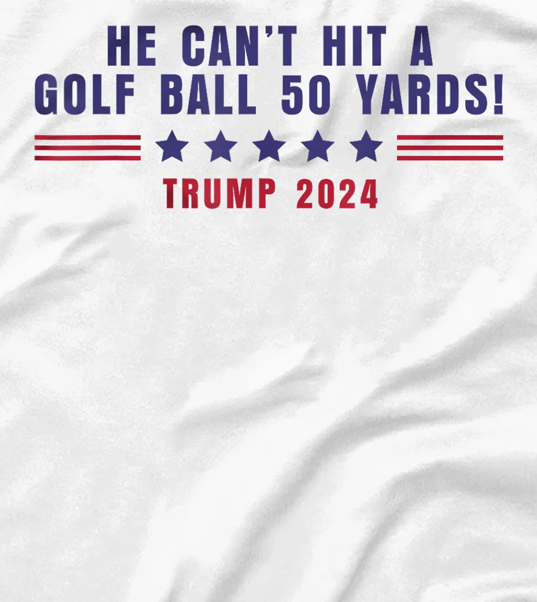Funny He Can't Hit A Golf Ball 50 Yards Trump 2024 Saying T-Shirt