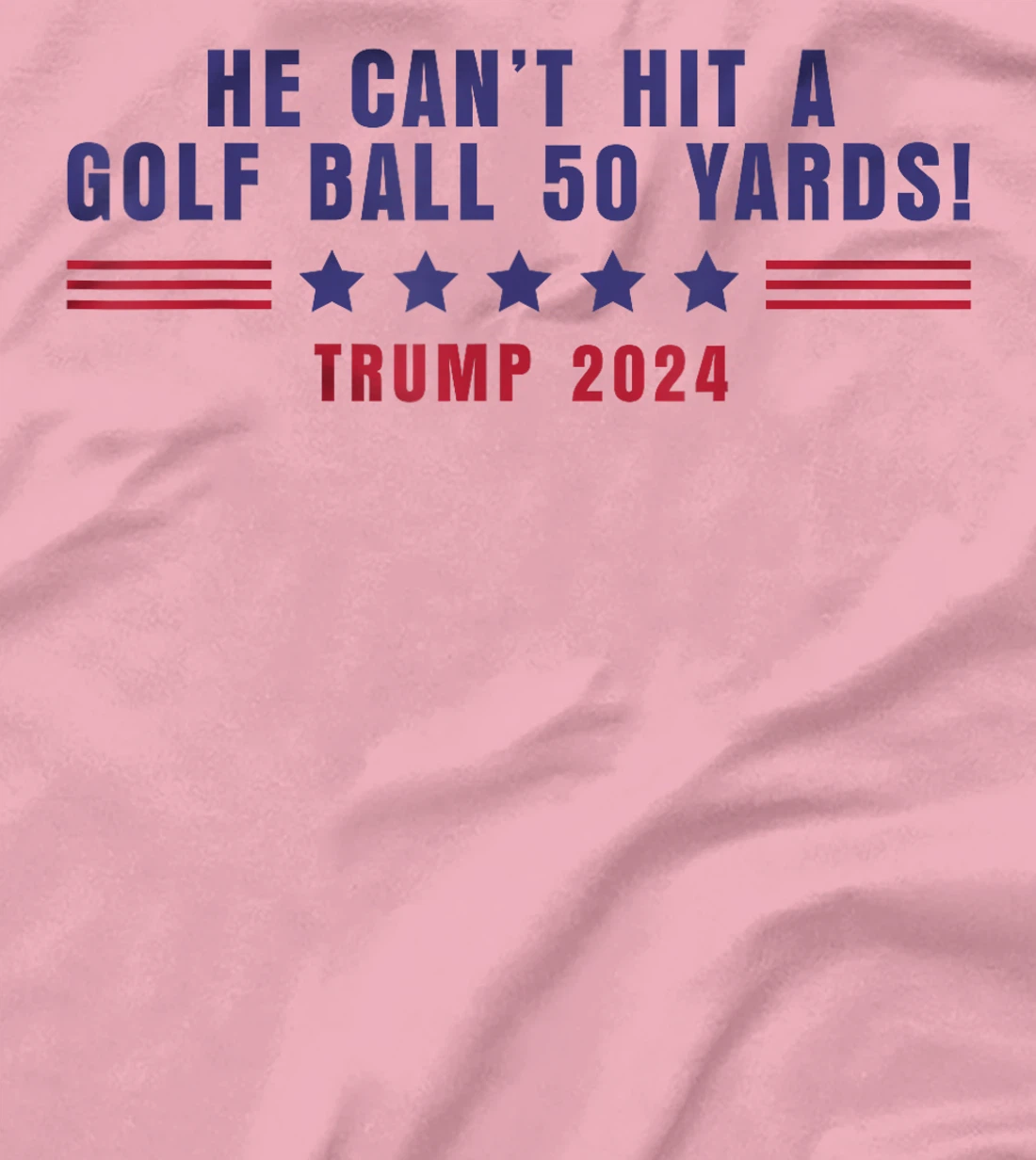 Funny He Can't Hit A Golf Ball 50 Yards Trump 2024 Saying T-Shirt