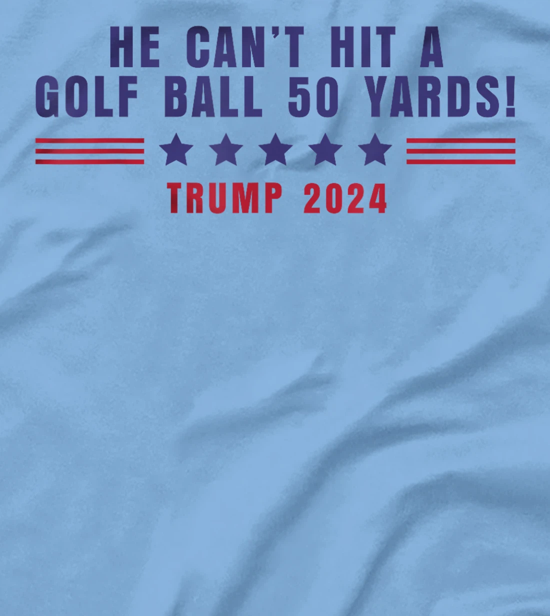 Funny He Can't Hit A Golf Ball 50 Yards Trump 2024 Saying T-Shirt
