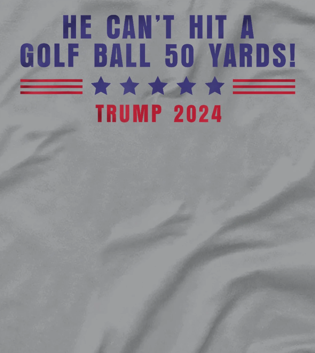 Funny He Can't Hit A Golf Ball 50 Yards Trump 2024 Saying T-Shirt
