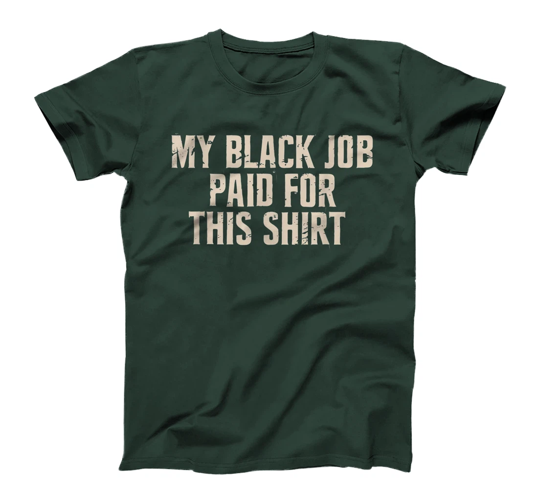 My Black Job Paid For This Shirt - Anti Trump T-Shirt
