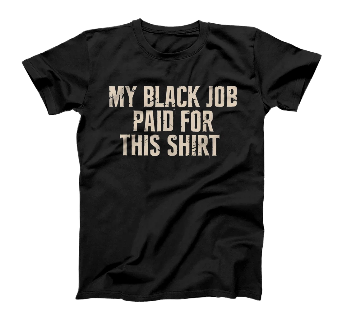 My Black Job Paid For This Shirt - Anti Trump T-Shirt