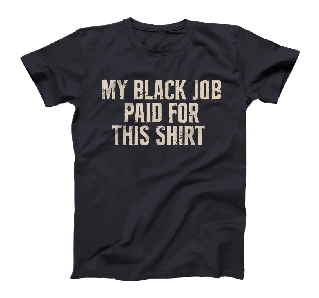 My Black Job Paid For This Shirt - Anti Trump T-Shirt