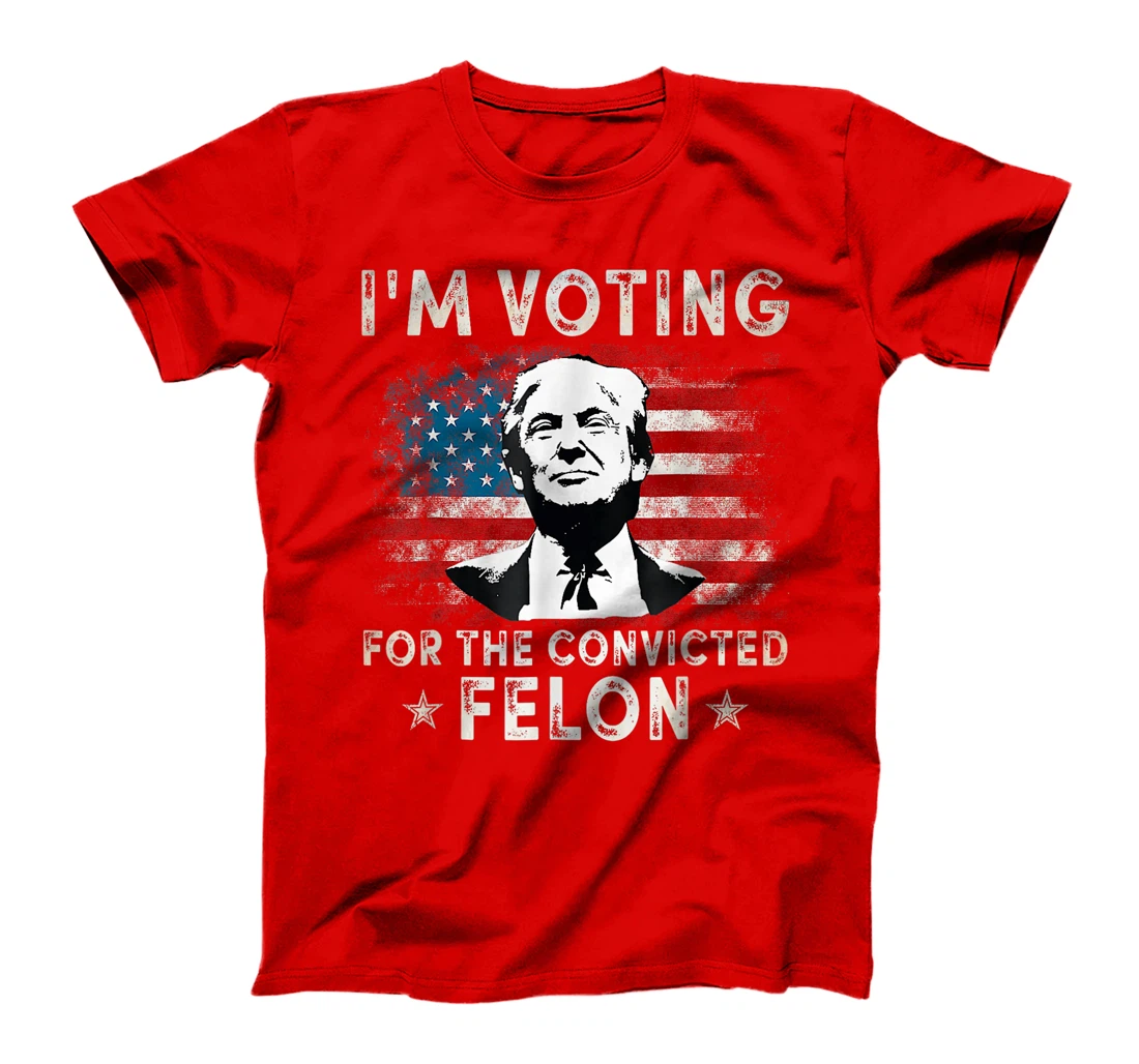 I'm Voting For The Convicted Felon Funny Donald Trump 2024 T-Shirt