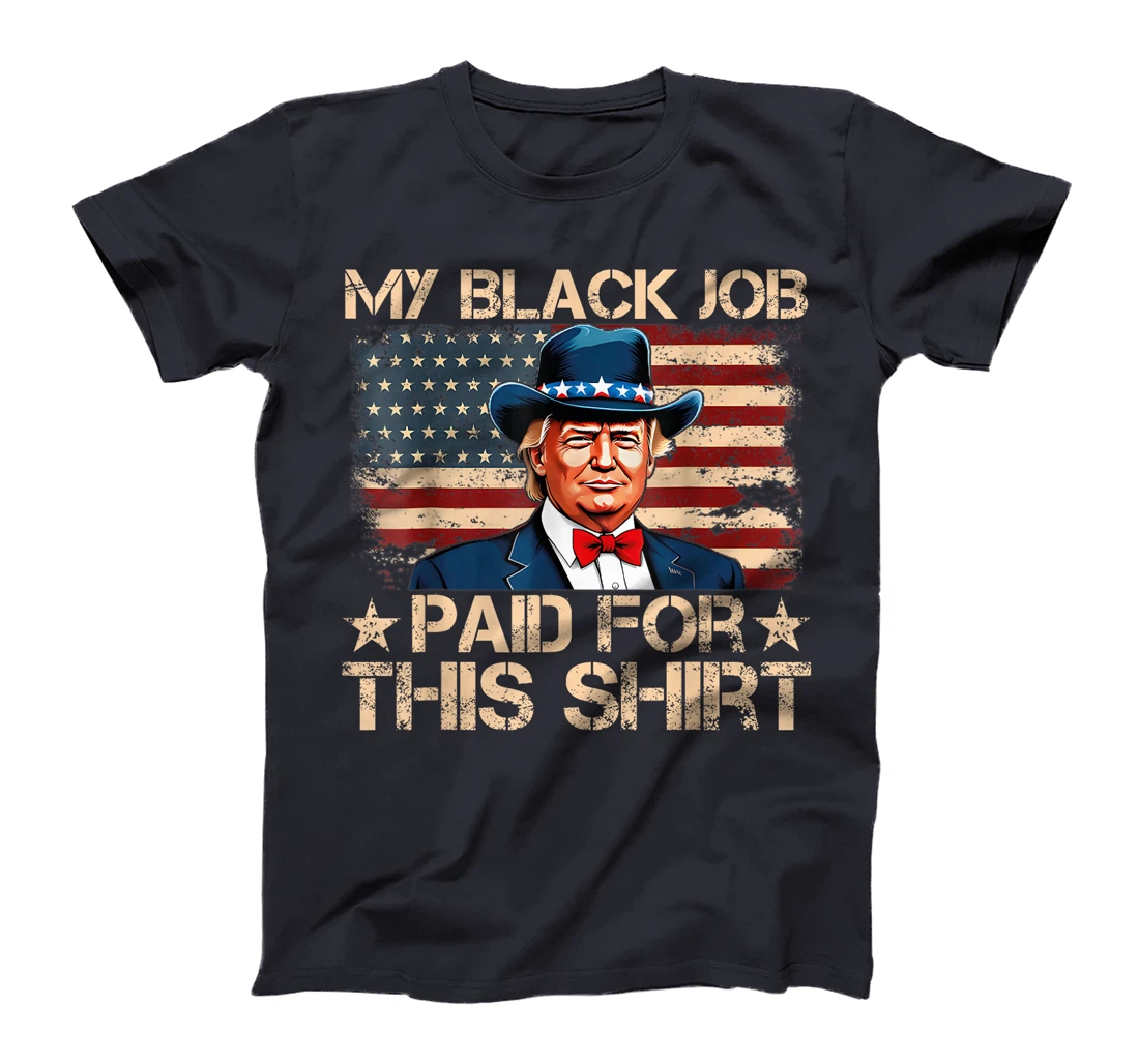My Black Job Paid For This Shirt USA Flag Trump Funny Joke T-Shirt