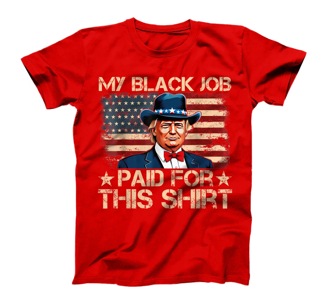 My Black Job Paid For This Shirt USA Flag Trump Funny Joke T-Shirt