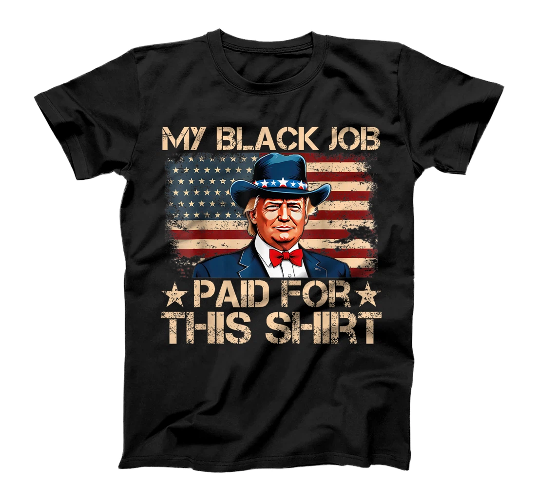 My Black Job Paid For This Shirt USA Flag Trump Funny Joke T-Shirt
