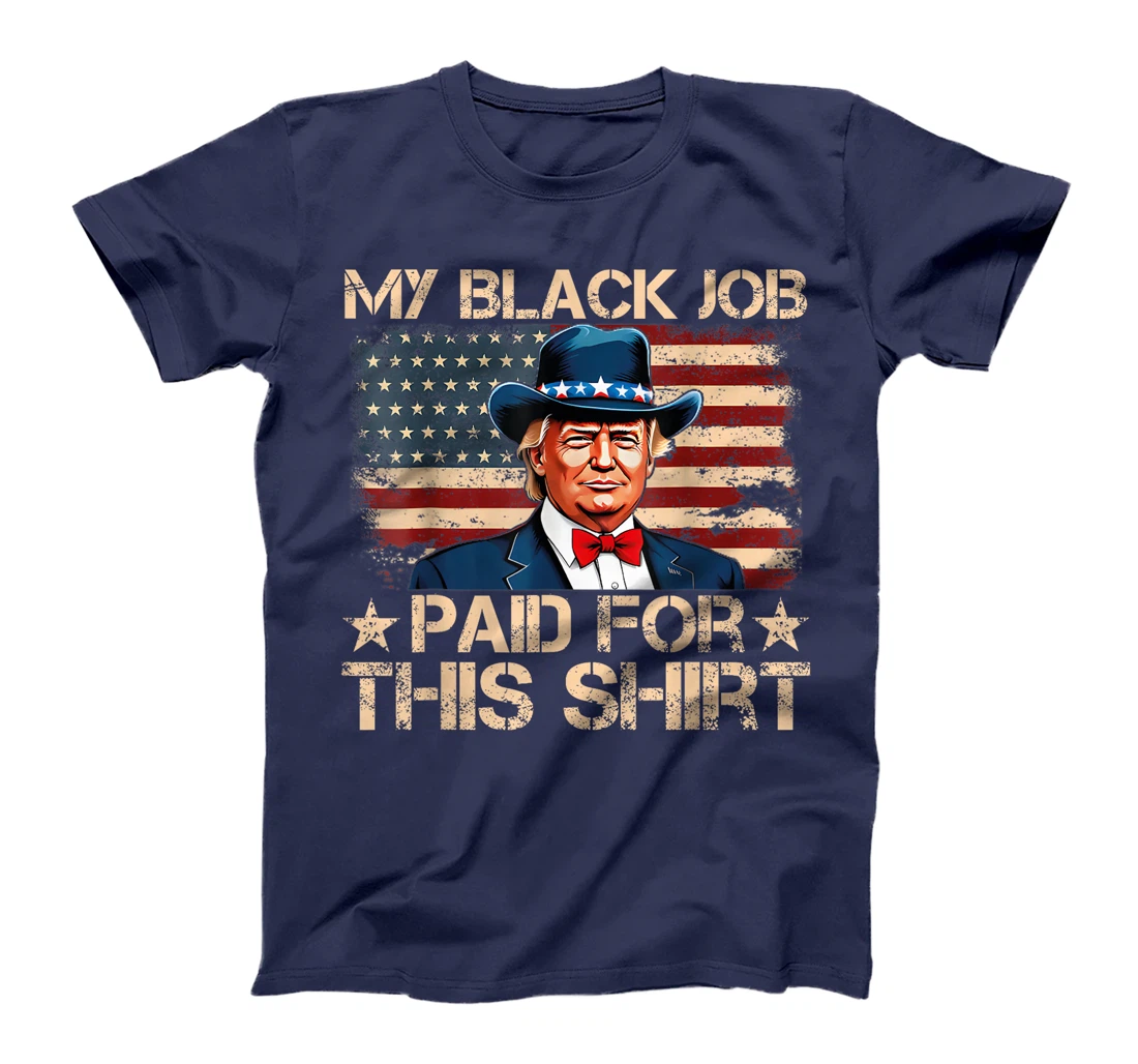 My Black Job Paid For This Shirt USA Flag Trump Funny Joke T-Shirt