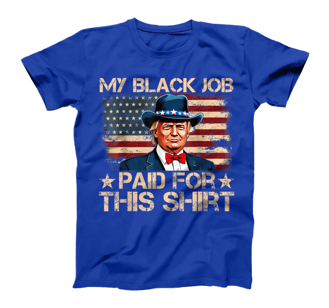 My Black Job Paid For This Shirt USA Flag Trump Funny Joke T-Shirt