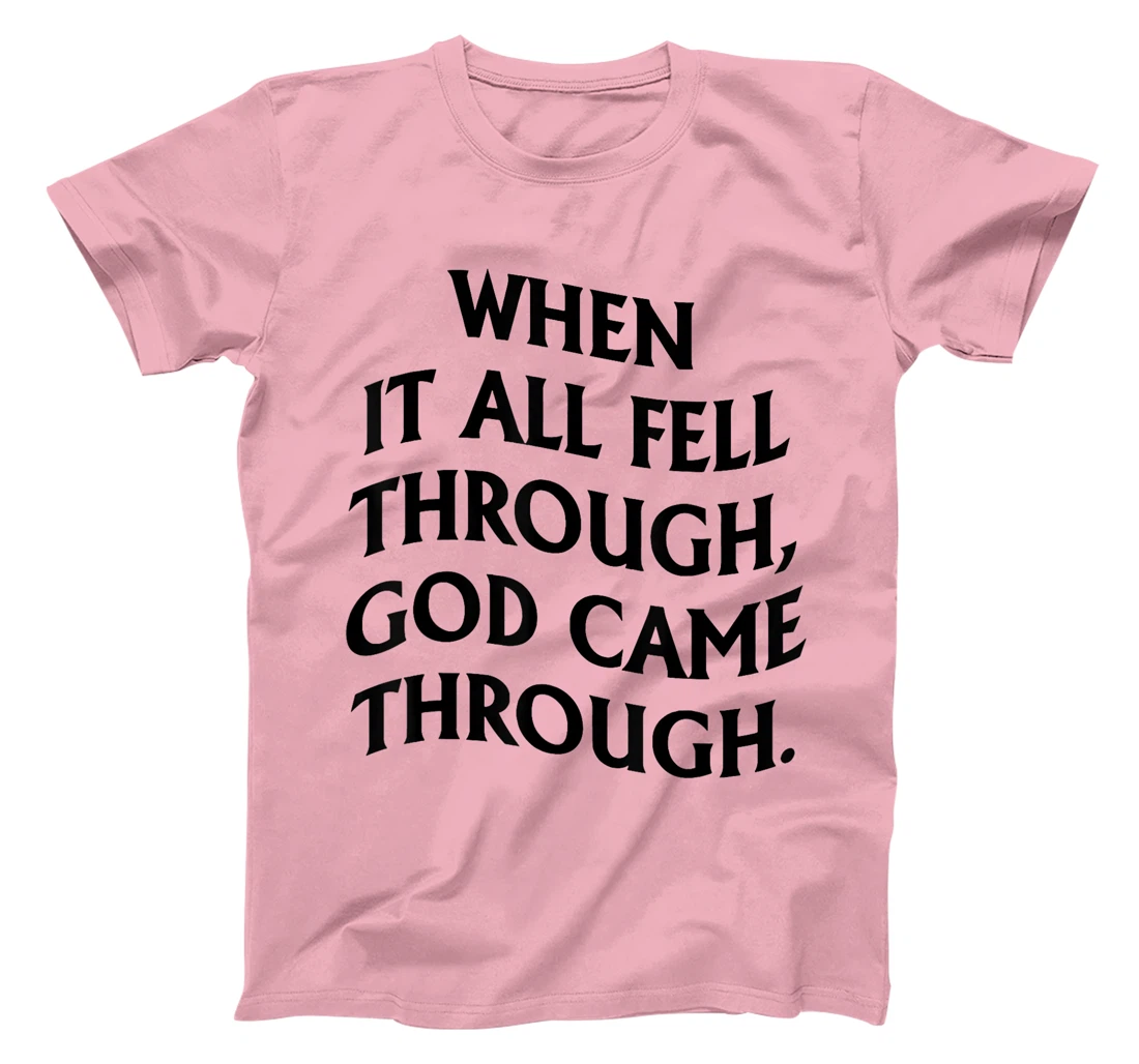 When It All Fell Through God Came Through T-Shirt