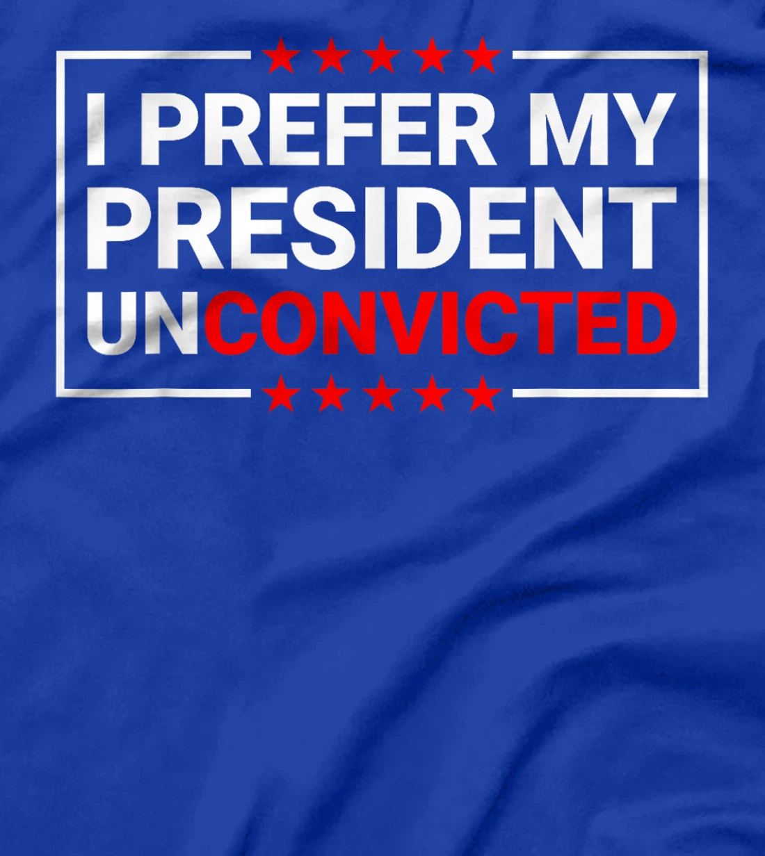 I Prefer My President Unconvicted Funny Anti Trump US 2024 T-Shirt