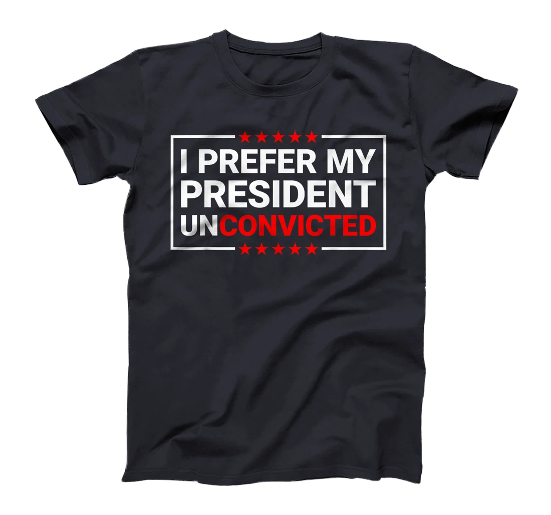 I Prefer My President Unconvicted Funny Anti Trump US 2024 T-Shirt