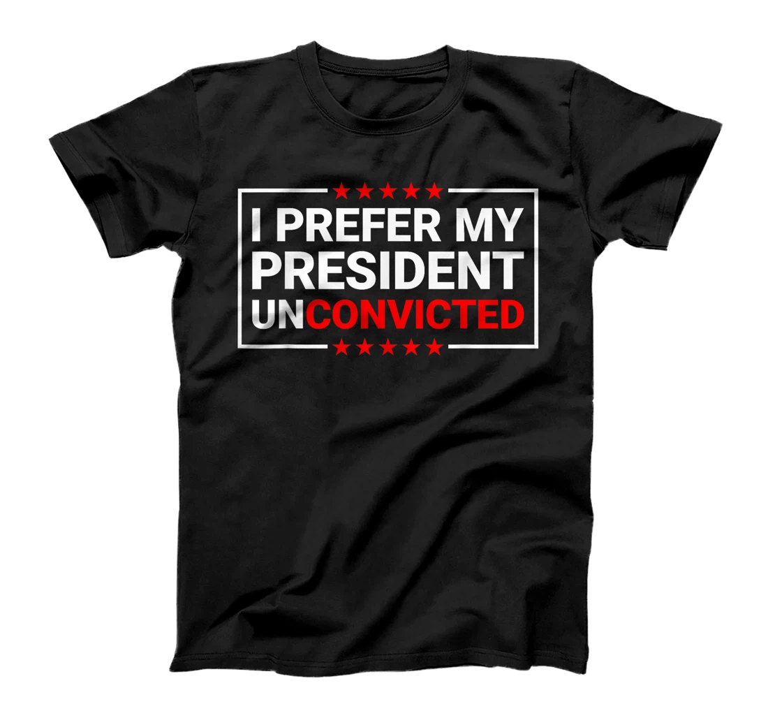I Prefer My President Unconvicted Funny Anti Trump US 2024 T-Shirt