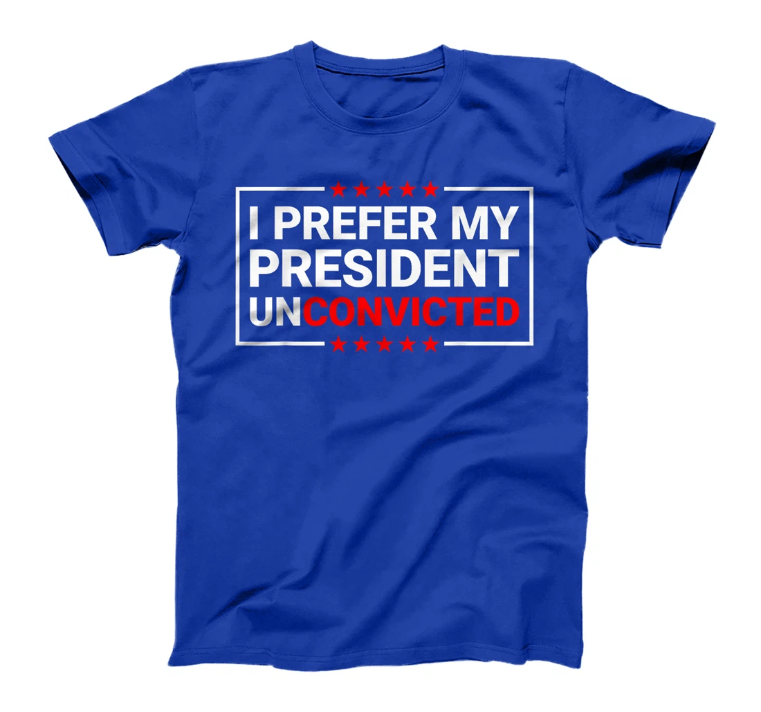 I Prefer My President Unconvicted Funny Anti Trump US 2024 T-Shirt