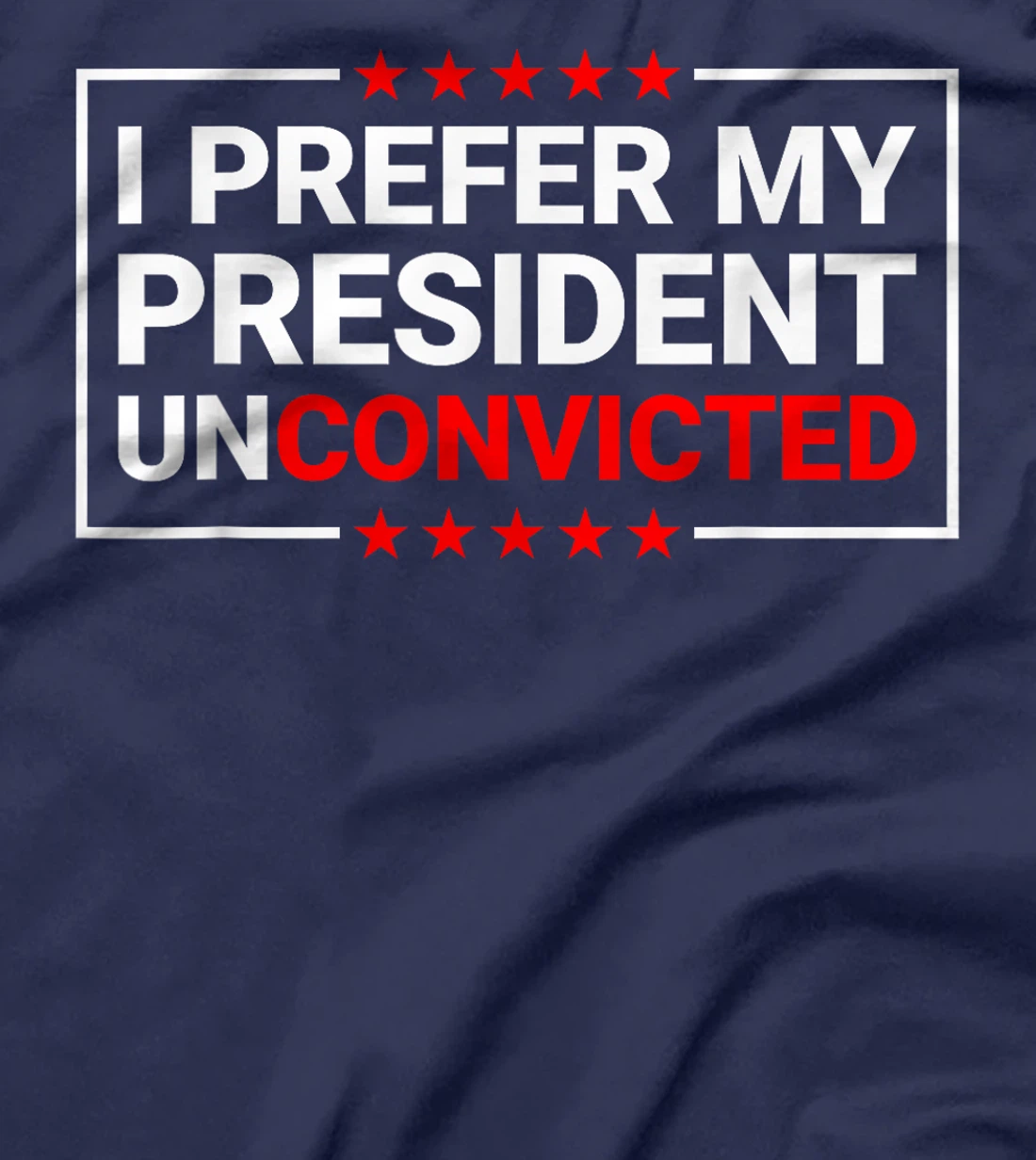 I Prefer My President Unconvicted Funny Anti Trump US 2024 T-Shirt