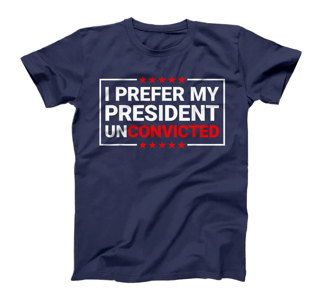 I Prefer My President Unconvicted Funny Anti Trump US 2024 T-Shirt