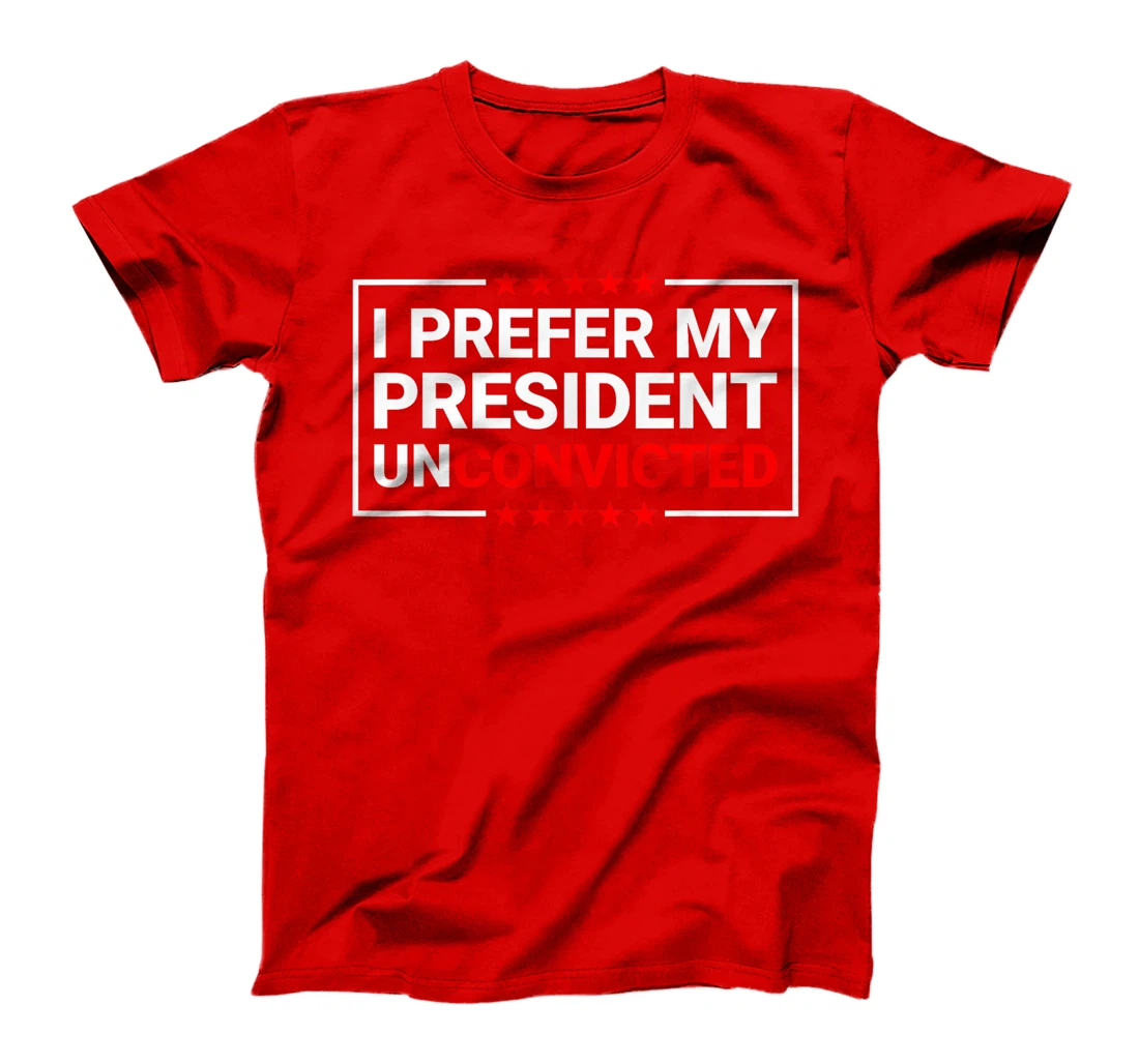 I Prefer My President Unconvicted Funny Anti Trump US 2024 T-Shirt
