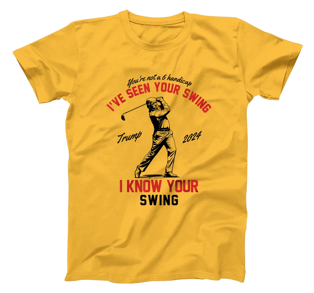 I've Seen Your Swing I Know Your Swing Funny Trump Golf 2024 T-Shirt