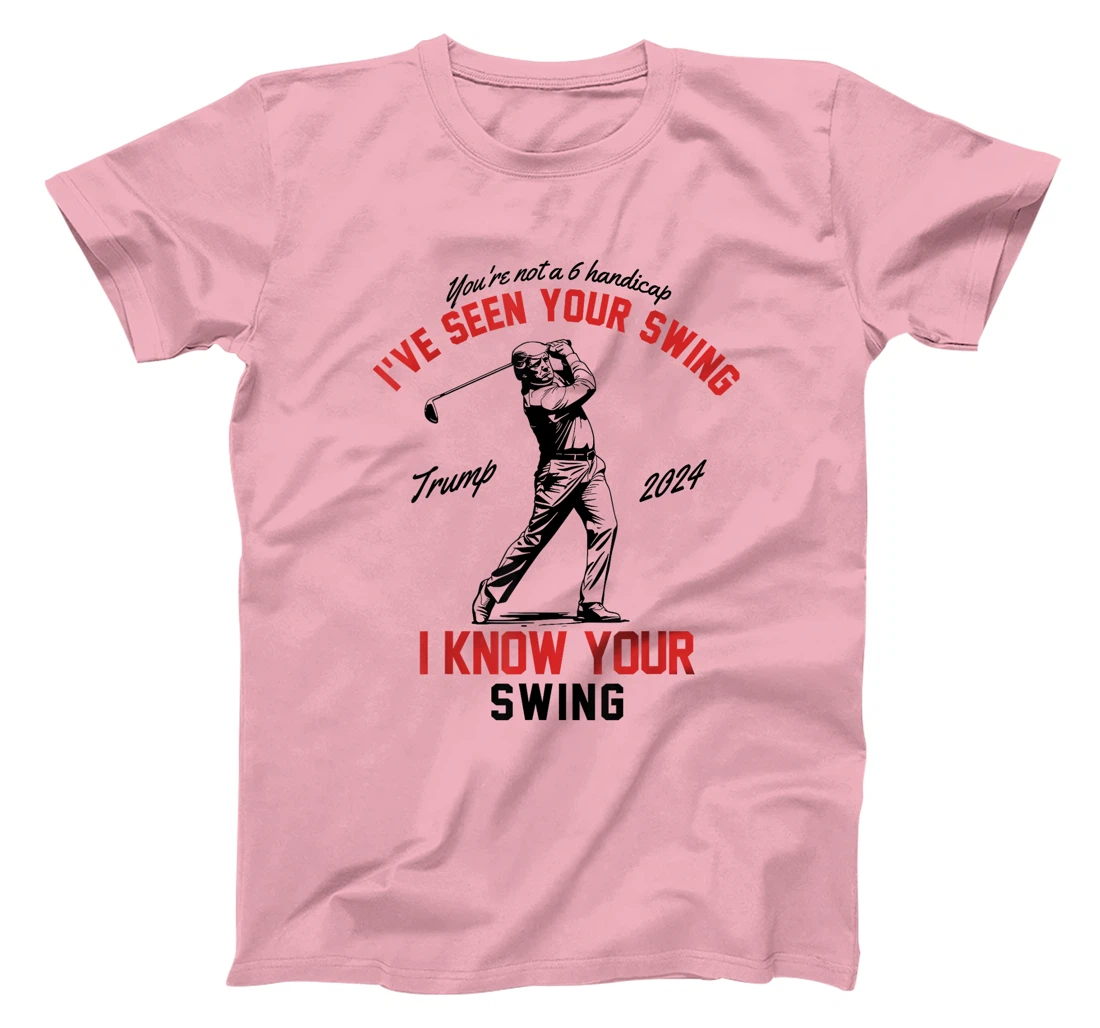 I've Seen Your Swing I Know Your Swing Funny Trump Golf 2024 T-Shirt