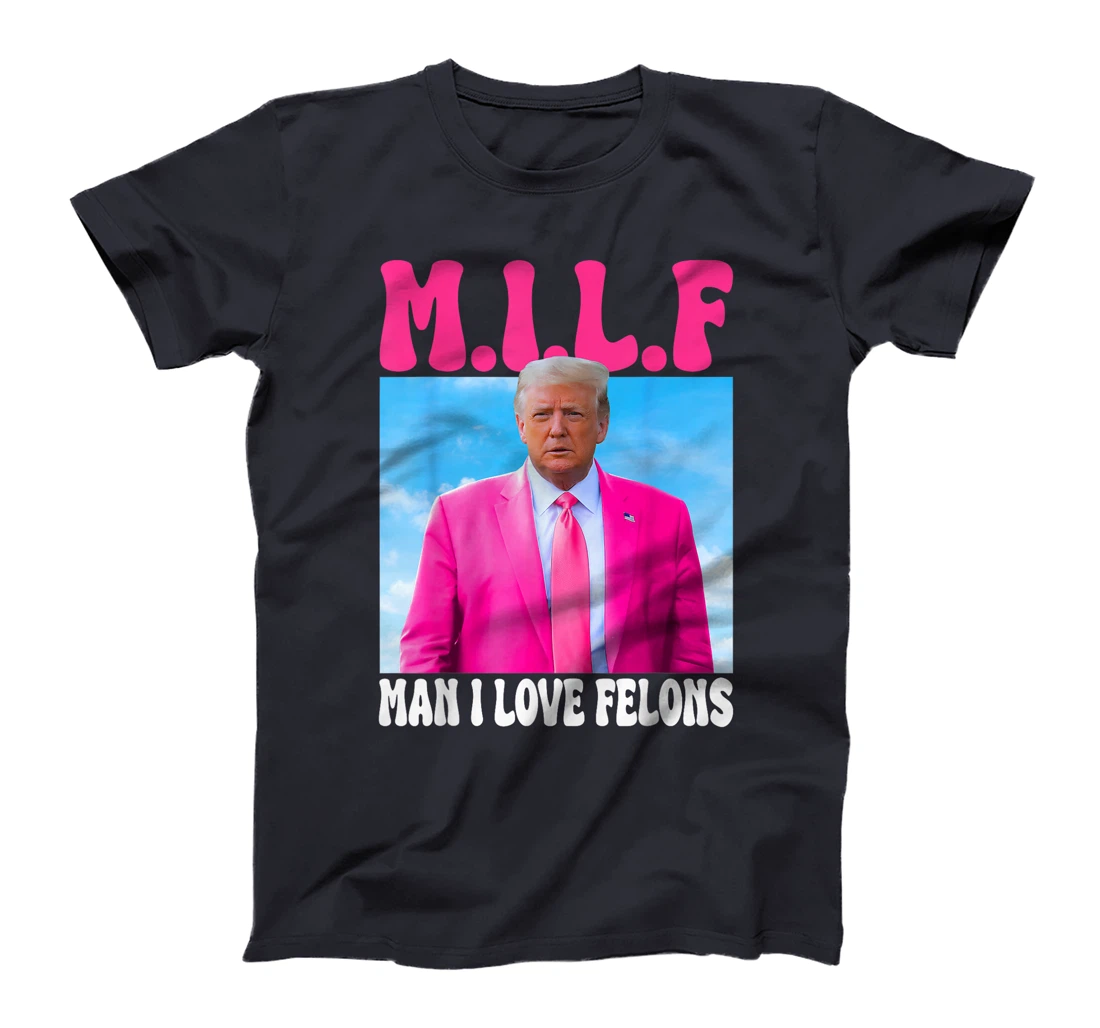 MILF Man I Love Felon Convicted Felon Trump 2024 Election T-Shirt