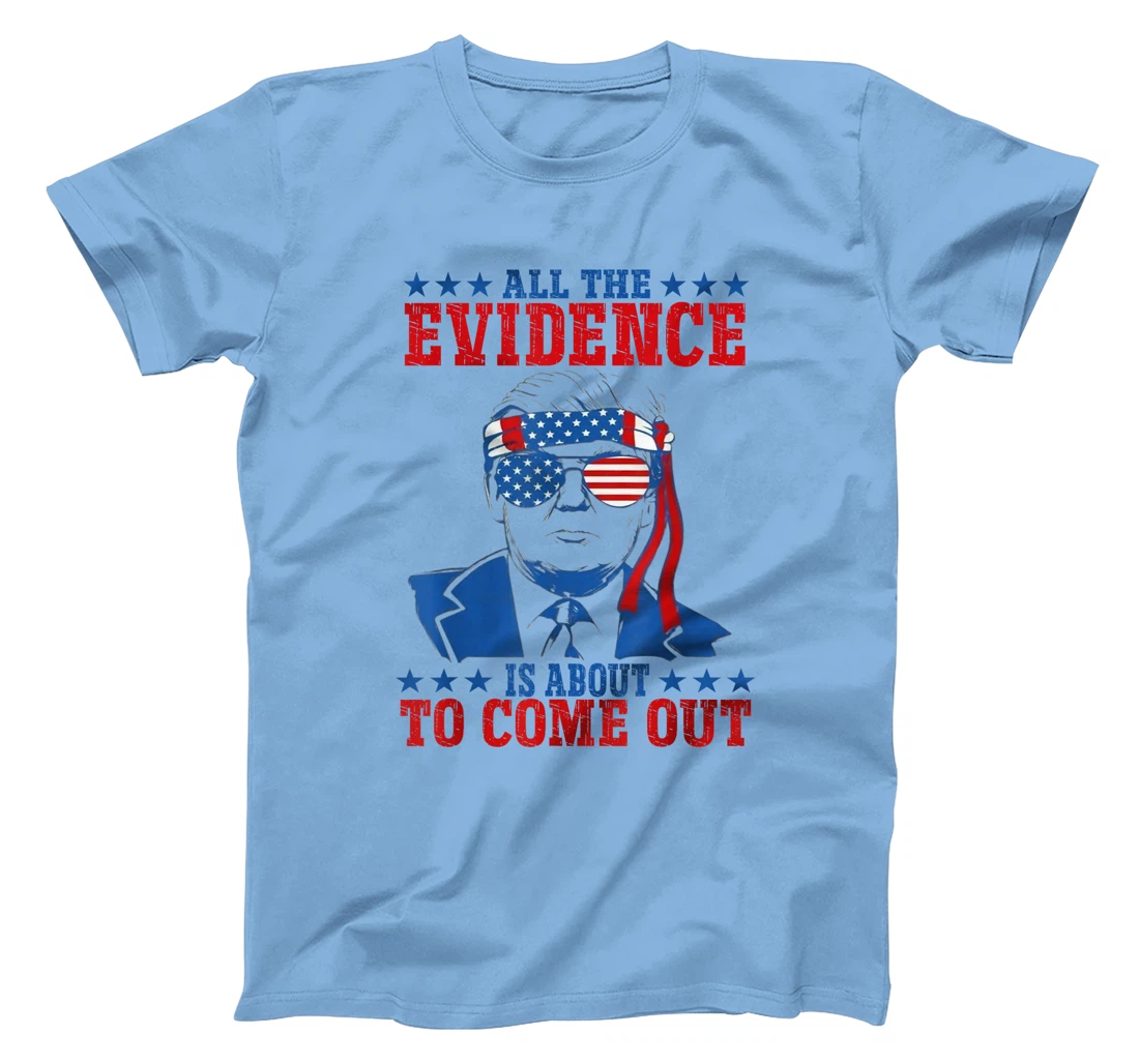 Trump All The Evidence Is About To Come Out T-Shirt