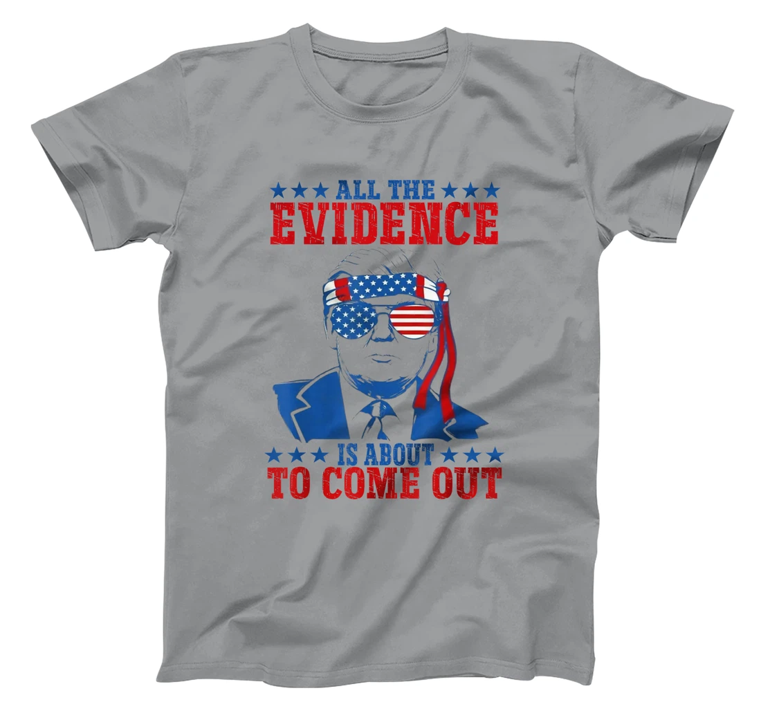 Trump All The Evidence Is About To Come Out T-Shirt