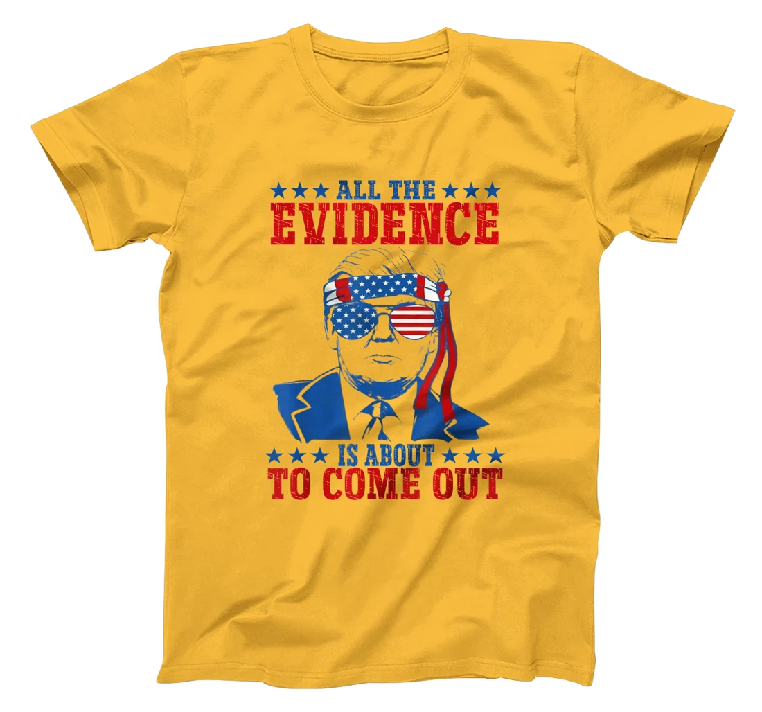 Trump All The Evidence Is About To Come Out T-Shirt