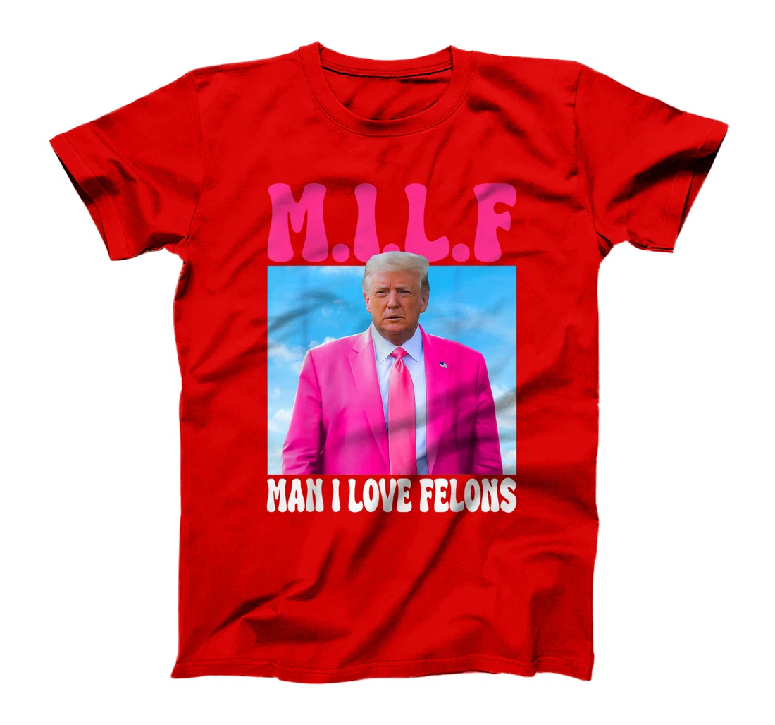 MILF Man I Love Felon Convicted Felon Trump 2024 Election T-Shirt