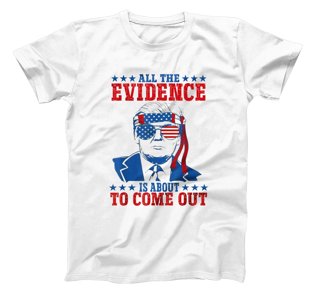 Trump All The Evidence Is About To Come Out T-Shirt