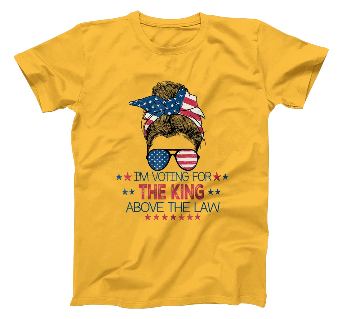 I'm Voting For The King Above The Law Funny Trump T-Shirt