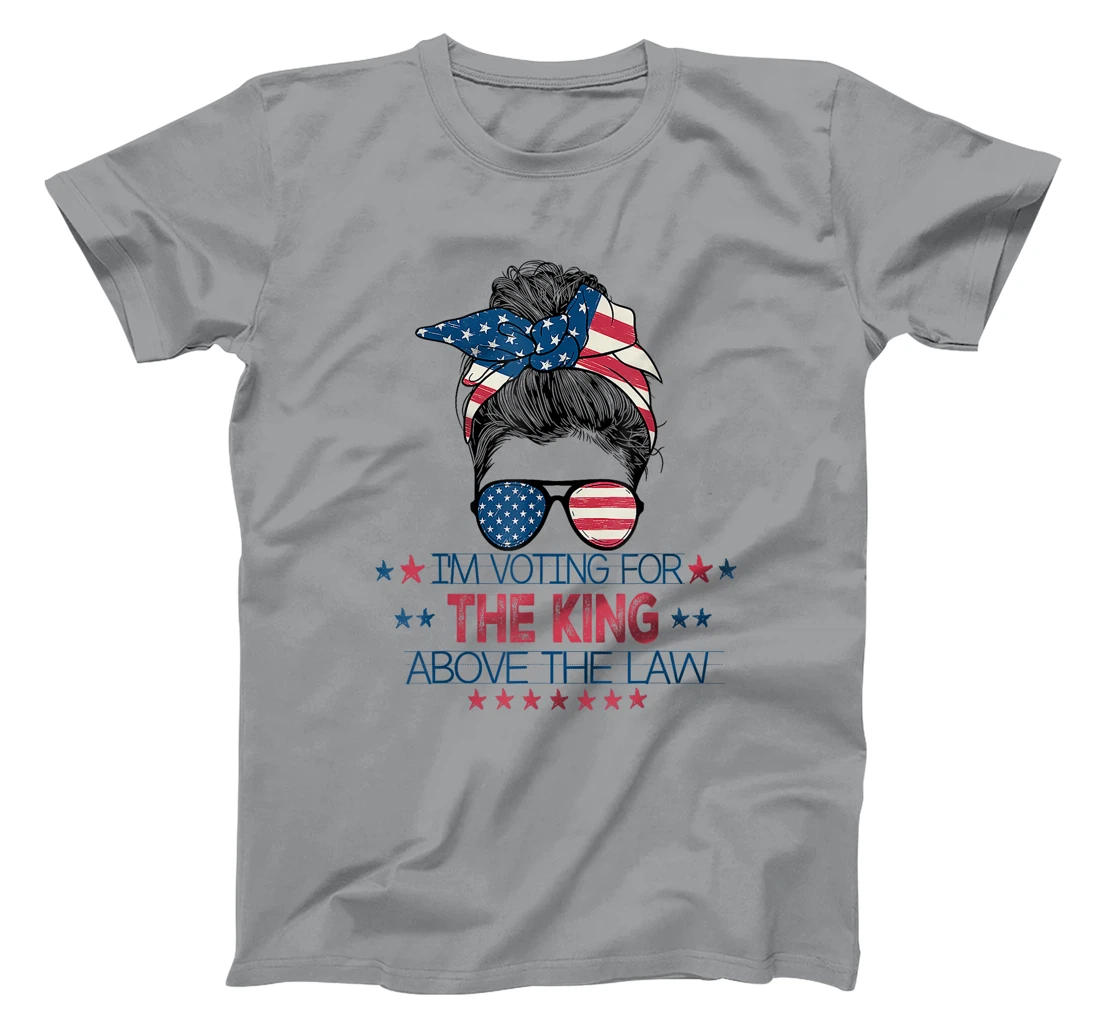 I'm Voting For The King Above The Law Funny Trump T-Shirt