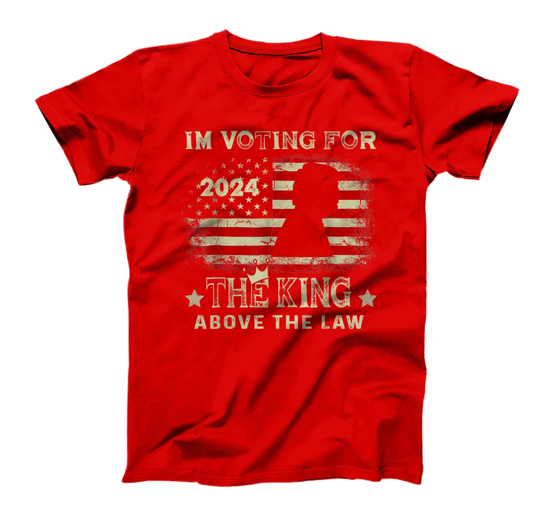 I'm Voting For The King Above The Law Funny Trump T-Shirt