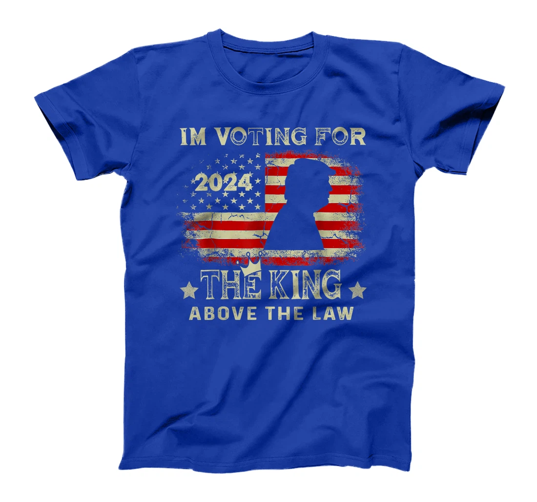 I'm Voting For The King Above The Law Funny Trump T-Shirt