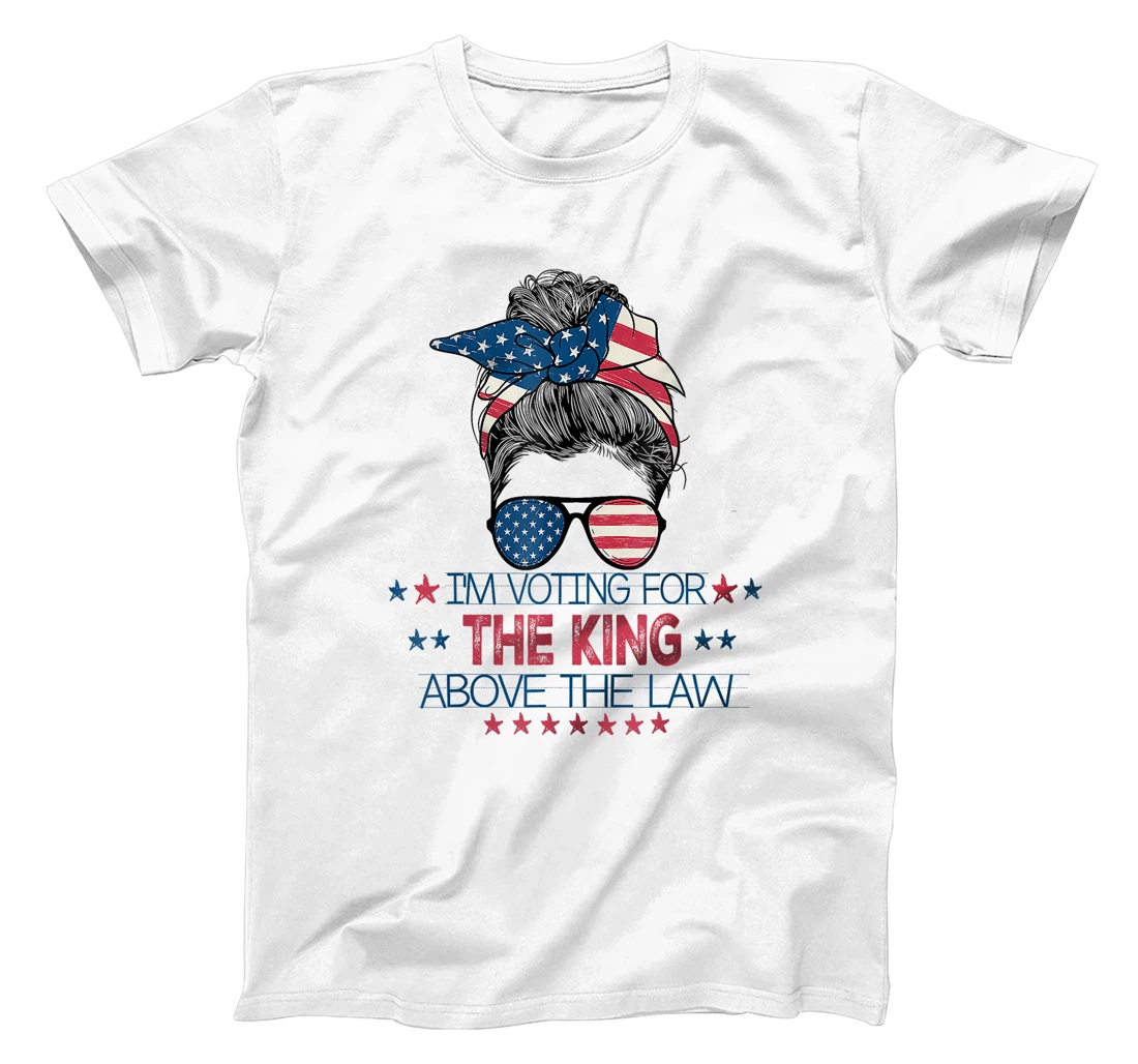 I'm Voting For The King Above The Law Funny Trump T-Shirt