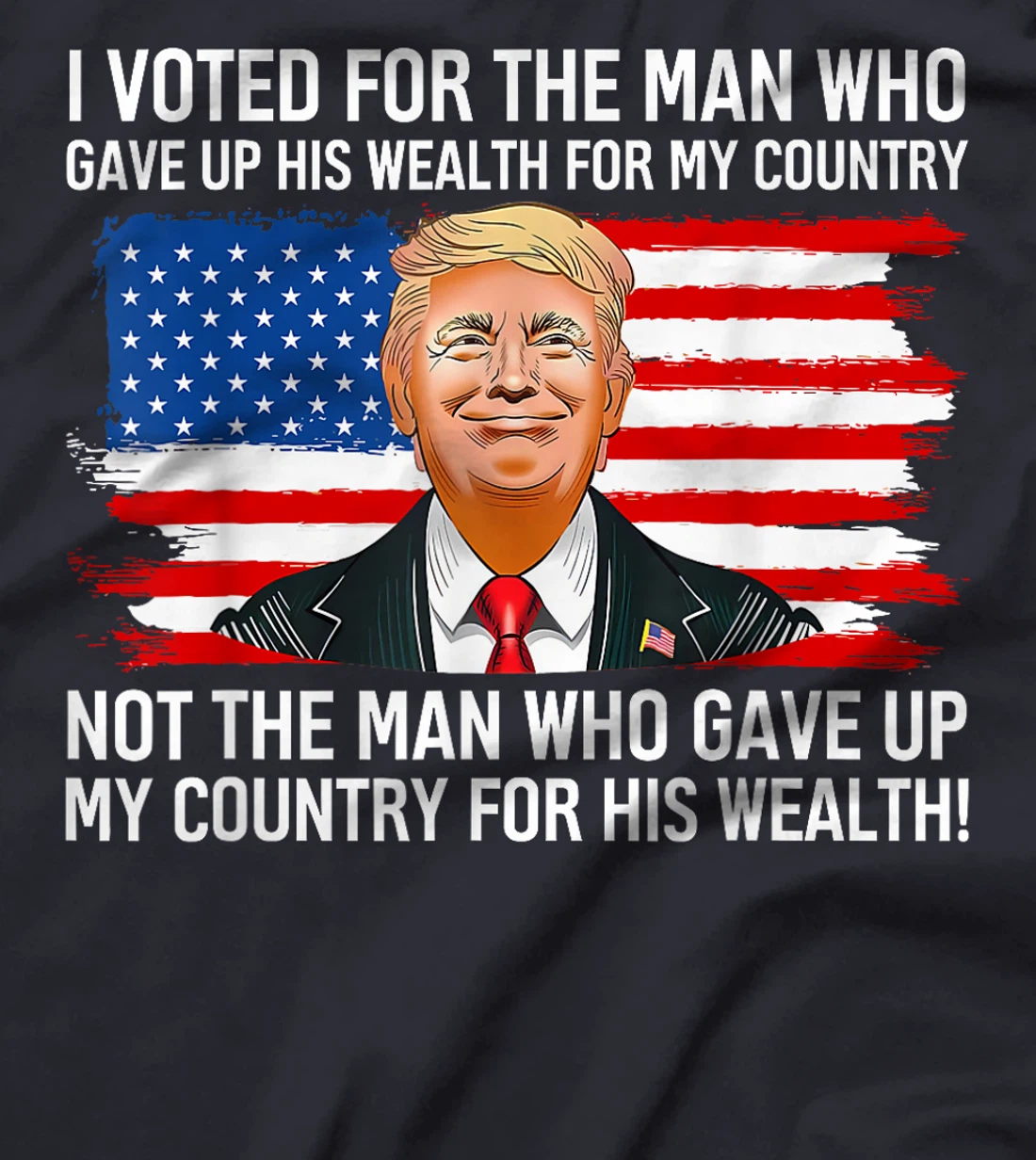 Trump I Voted For Man Who Gave Up His Wealth For My Country T-Shirt