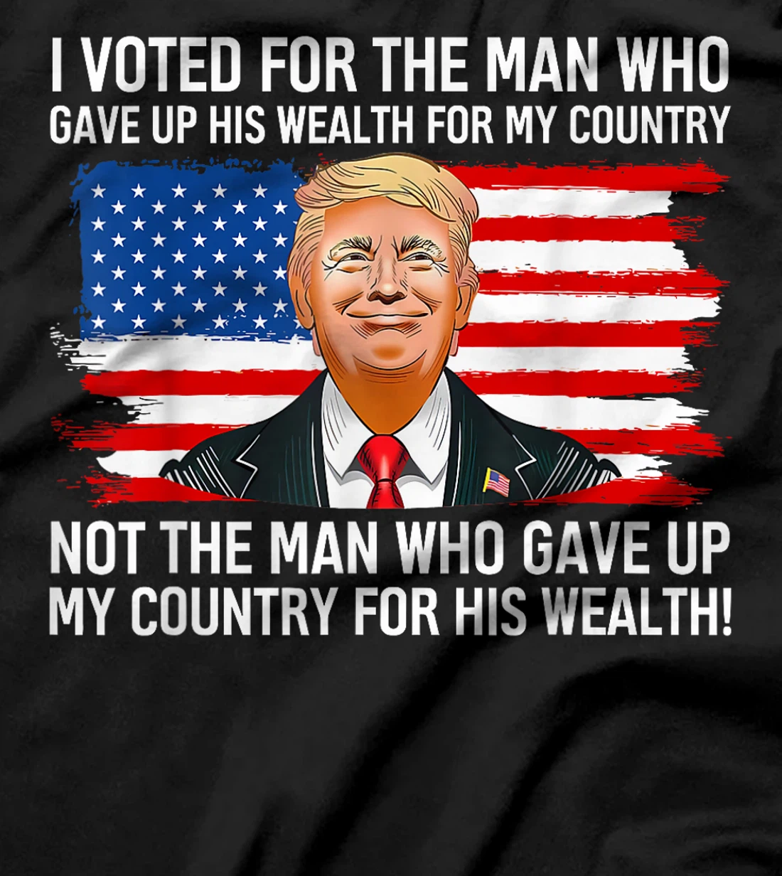 Trump I Voted For Man Who Gave Up His Wealth For My Country T-Shirt