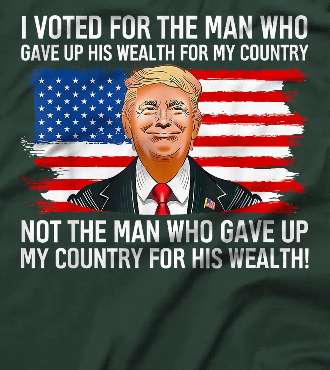 Trump I Voted For Man Who Gave Up His Wealth For My Country T-Shirt