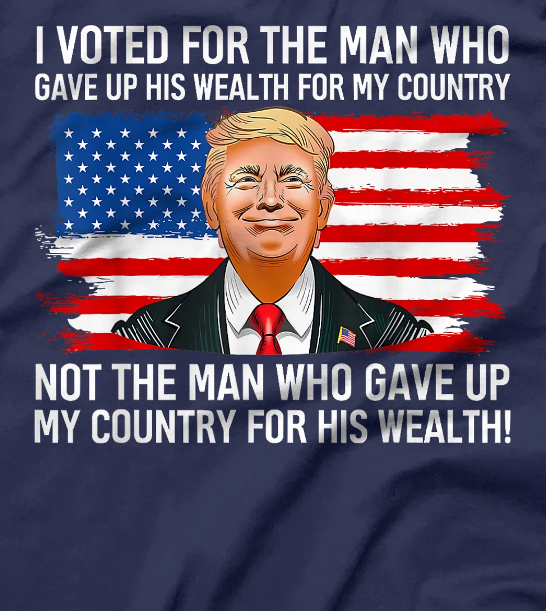 Trump I Voted For Man Who Gave Up His Wealth For My Country T-Shirt