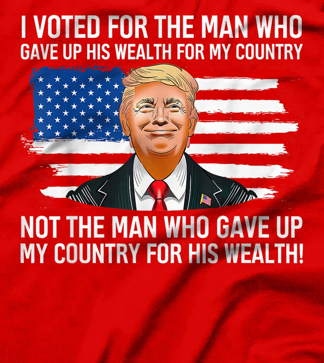 Trump I Voted For Man Who Gave Up His Wealth For My Country T-Shirt