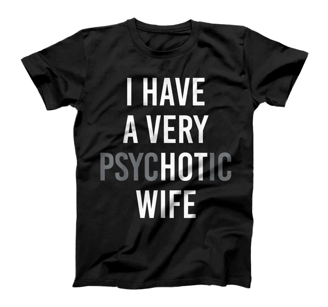 funny married couple I have a very psychotic wife T-Shirt