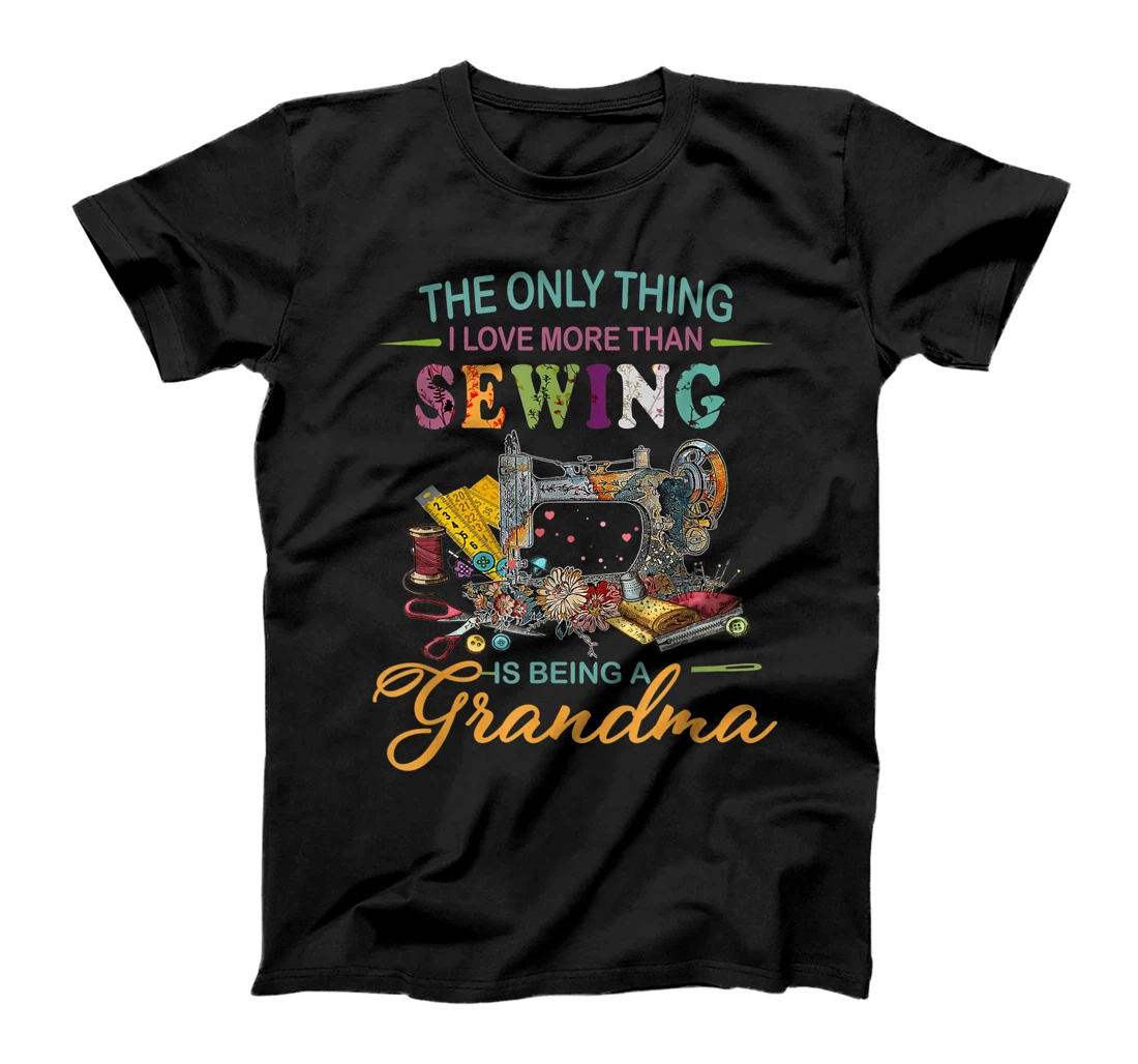 The only thing I love more than sewing is being a grandma T-Shirt