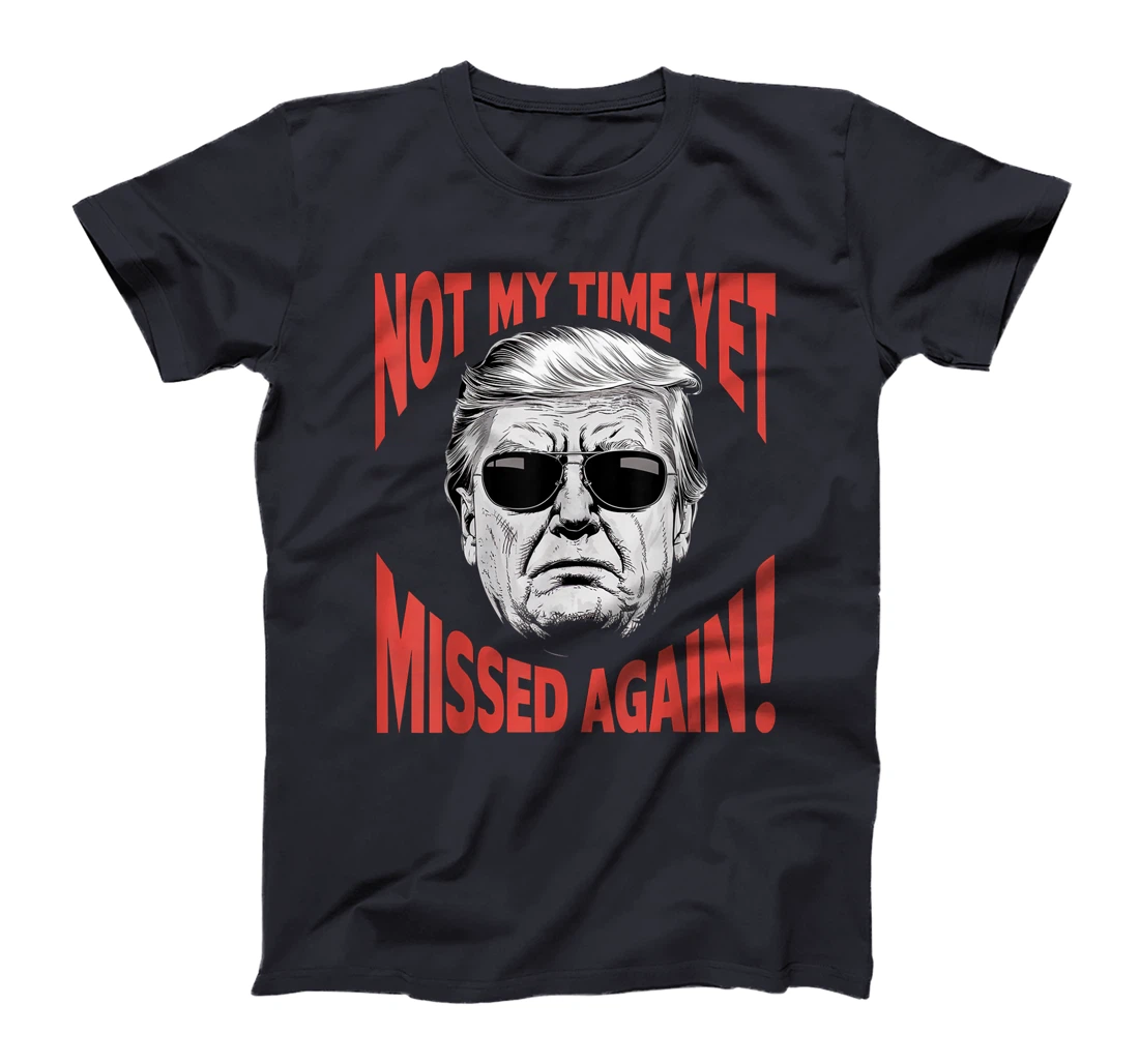 Donald Trump 2024 Not My Time Yet - Missed Again Funny T-Shirt