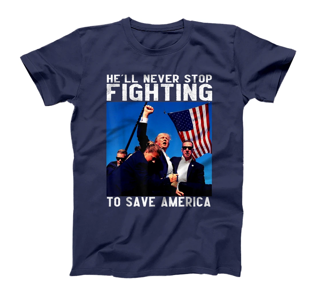 funny donald trump he'll never stop fighting to save america T-Shirt