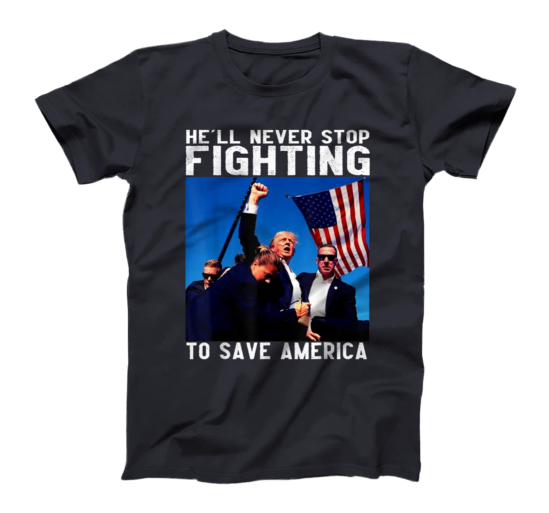 funny donald trump he'll never stop fighting to save america T-Shirt
