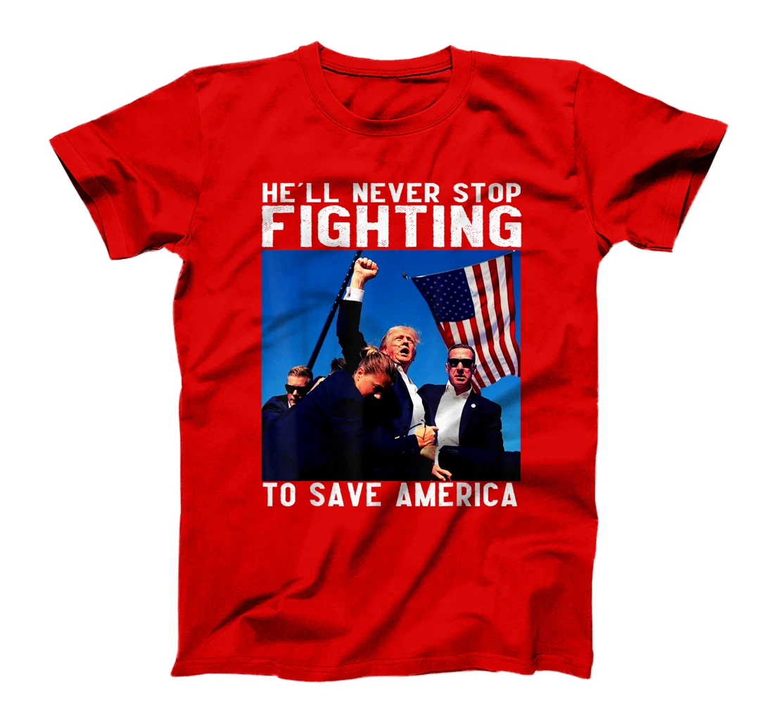 funny donald trump he'll never stop fighting to save america T-Shirt