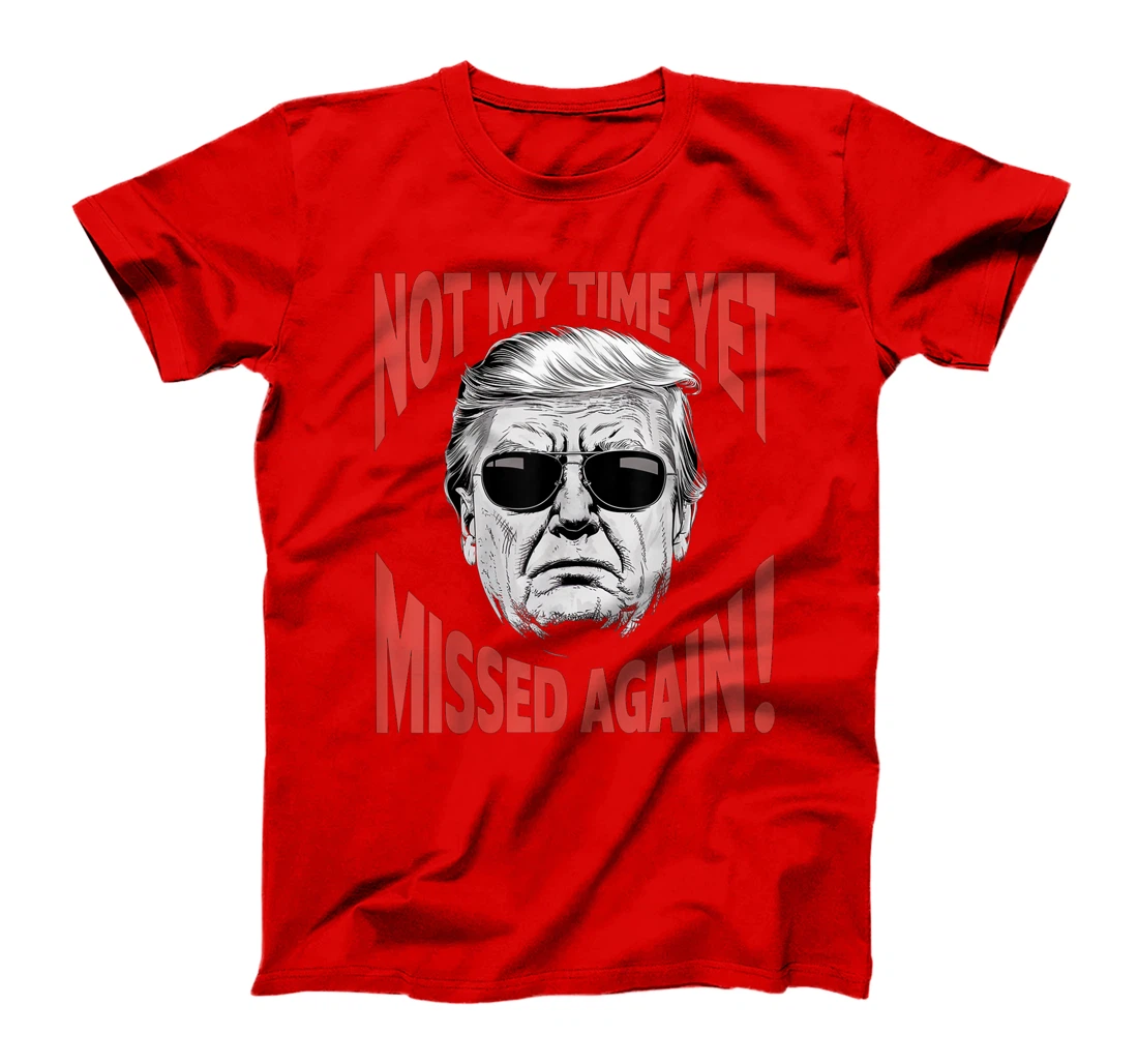 Donald Trump 2024 Not My Time Yet - Missed Again Funny T-Shirt