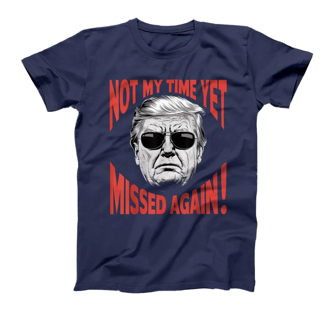 Donald Trump 2024 Not My Time Yet - Missed Again Funny T-Shirt