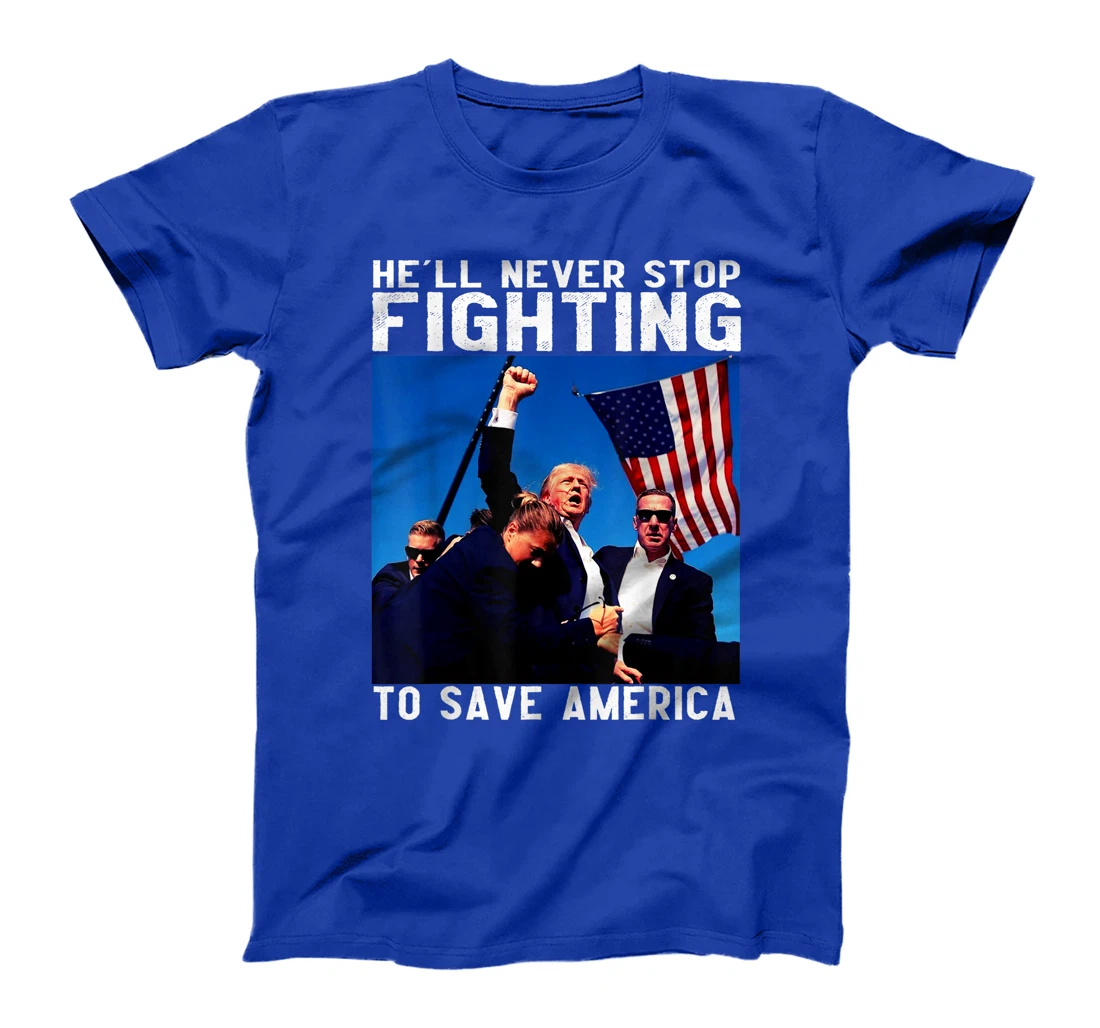 funny donald trump he'll never stop fighting to save america T-Shirt