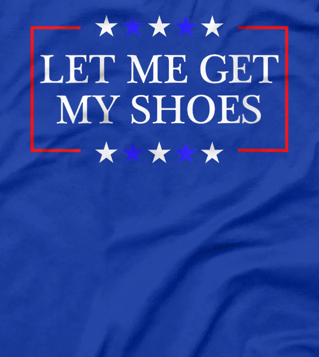 Womens Let Me Get My Shoes - Funny Trump Quote Butler Statement USA T-Shirt