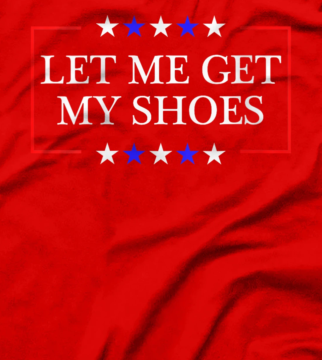 Womens Let Me Get My Shoes - Funny Trump Quote Butler Statement USA T-Shirt
